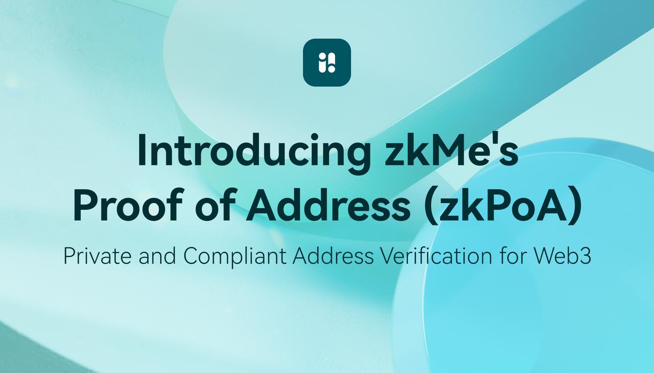 Introducing zkMe's Proof of Address (zkPoA): Private and Compliant Address Verification for Web3