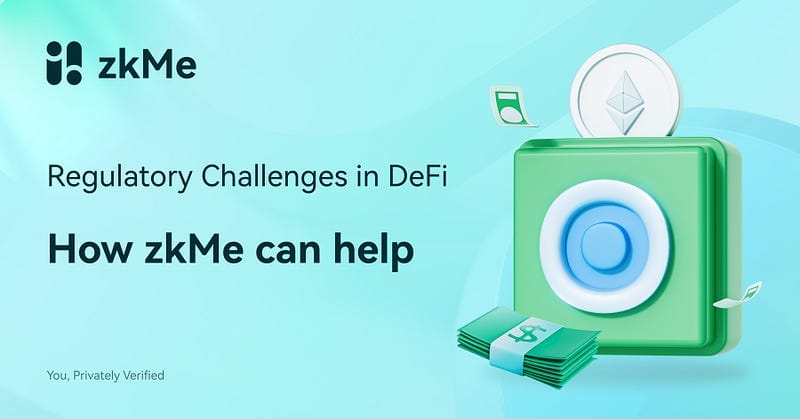 Navigating Regulatory Challenges in DeFi: How zkMe Can Help