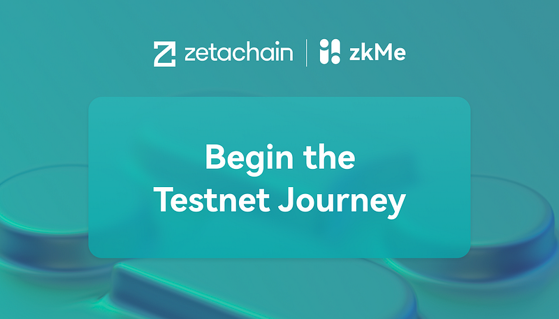 ZetaChain × zkMe | Begin the Testnet Journey