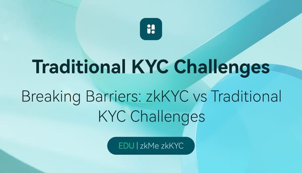 zkKYC vs Traditional KYC Challenges - zkMe zkKYC